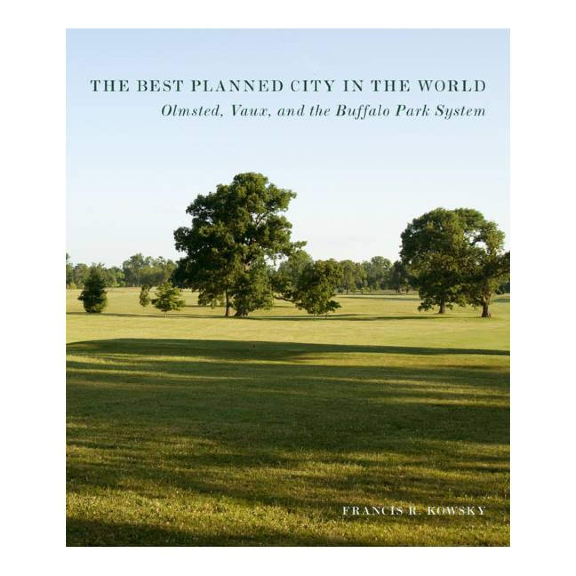 <em>Best Planned City in the World : Olmsted, Vaux and the Buffalo Park System ( Designing the American Park ) </em>by Francis Kowsky