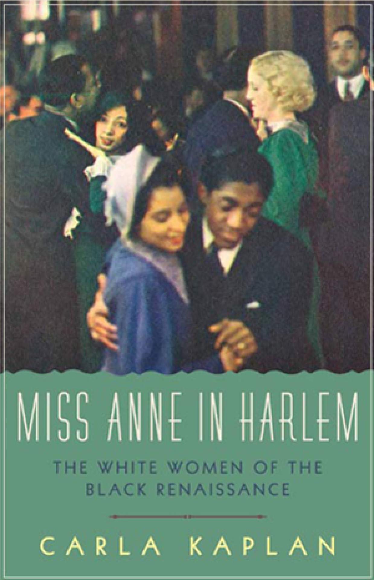 <em>Miss Anne in Harlem : White Women of the Black Renaissance</em> by Carla Kaplan